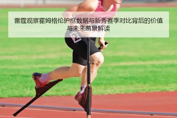 雷霆观察霍姆格伦护框数据与新秀赛季对比背后的价值与未来前景解读